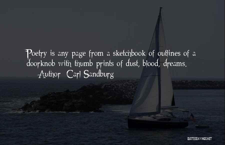 Carl Sandburg Quotes: Poetry Is Any Page From A Sketchbook Of Outlines Of A Doorknob With Thumb-prints Of Dust, Blood, Dreams.