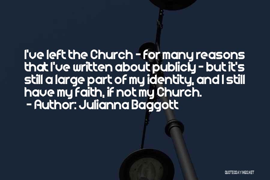 Julianna Baggott Quotes: I've Left The Church - For Many Reasons That I've Written About Publicly - But It's Still A Large Part