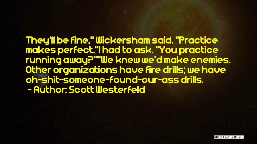 Scott Westerfeld Quotes: They'll Be Fine, Wickersham Said. Practice Makes Perfect.i Had To Ask. You Practice Running Away?we Knew We'd Make Enemies. Other