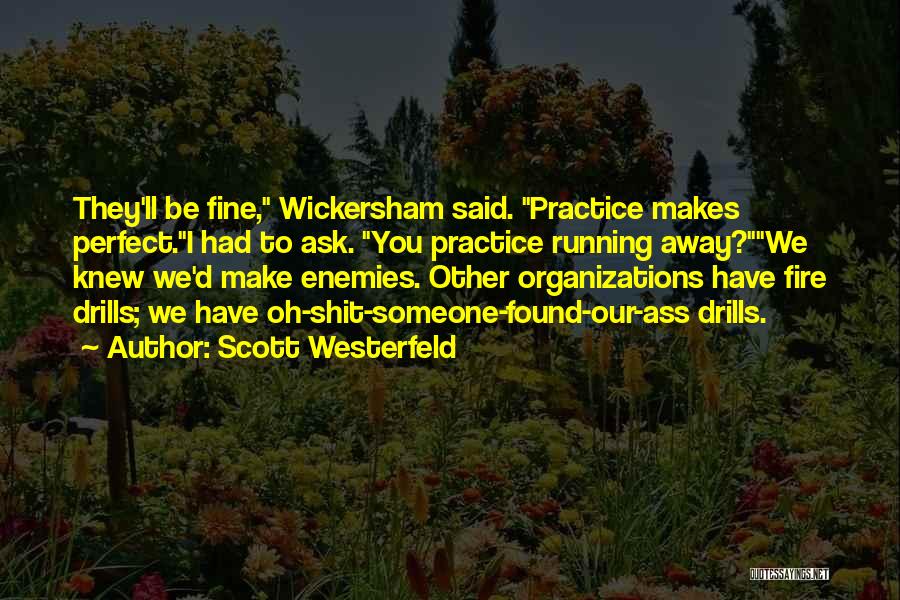 Scott Westerfeld Quotes: They'll Be Fine, Wickersham Said. Practice Makes Perfect.i Had To Ask. You Practice Running Away?we Knew We'd Make Enemies. Other