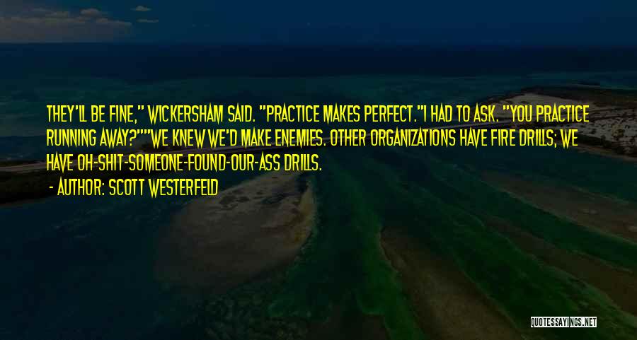 Scott Westerfeld Quotes: They'll Be Fine, Wickersham Said. Practice Makes Perfect.i Had To Ask. You Practice Running Away?we Knew We'd Make Enemies. Other