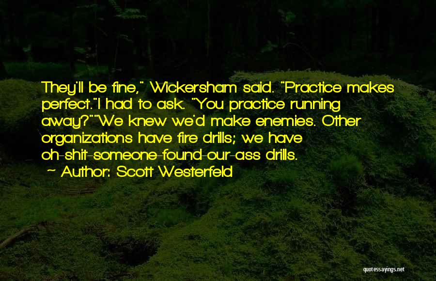 Scott Westerfeld Quotes: They'll Be Fine, Wickersham Said. Practice Makes Perfect.i Had To Ask. You Practice Running Away?we Knew We'd Make Enemies. Other