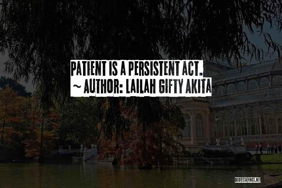 Lailah Gifty Akita Quotes: Patient Is A Persistent Act.