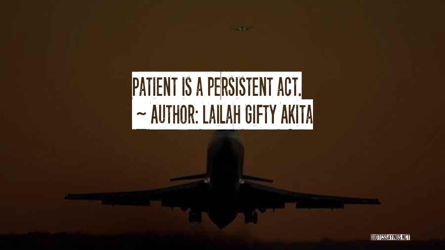 Lailah Gifty Akita Quotes: Patient Is A Persistent Act.