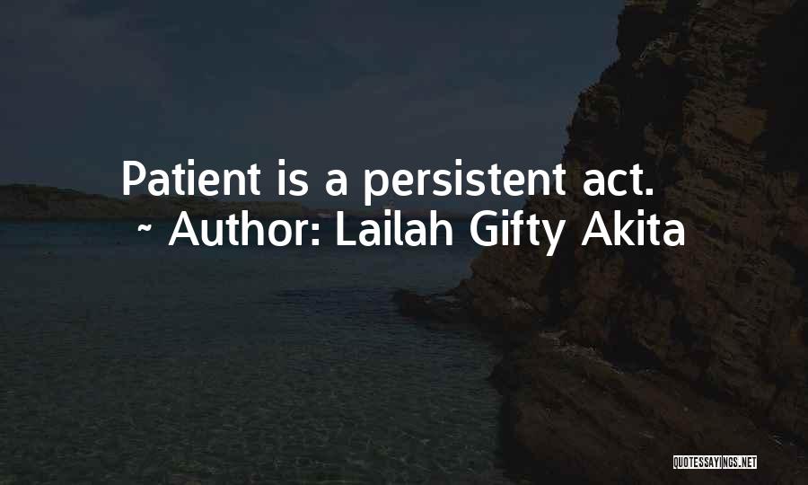Lailah Gifty Akita Quotes: Patient Is A Persistent Act.