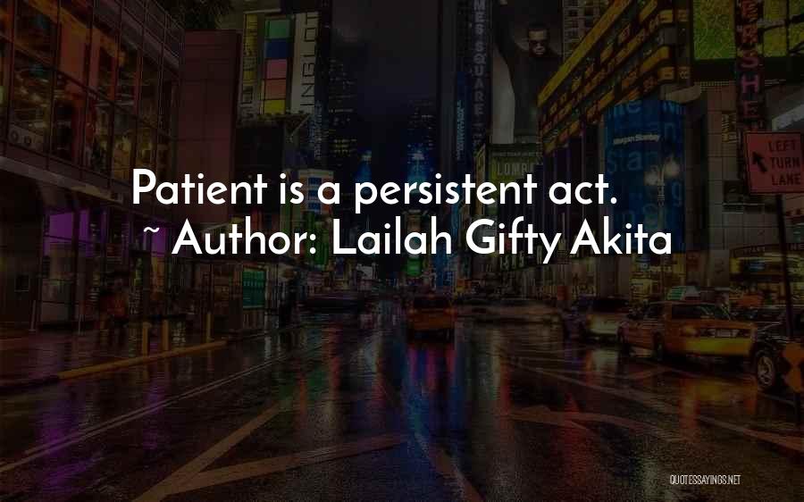 Lailah Gifty Akita Quotes: Patient Is A Persistent Act.