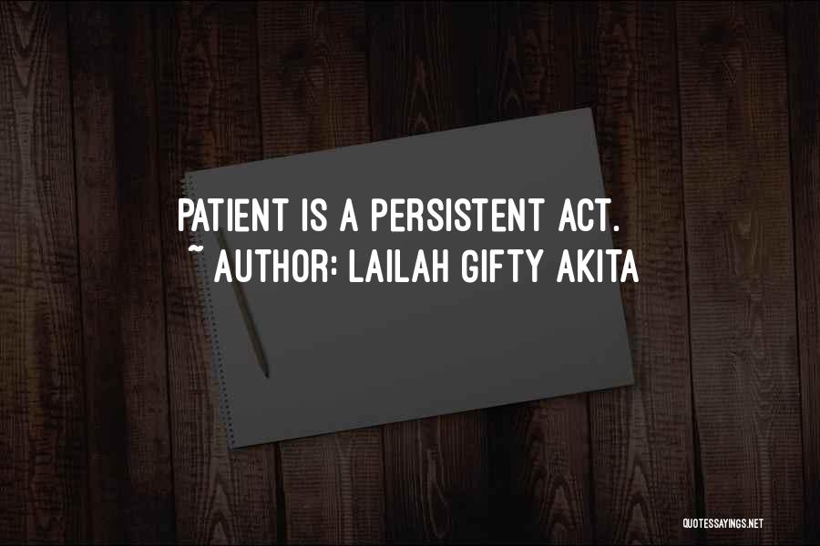 Lailah Gifty Akita Quotes: Patient Is A Persistent Act.