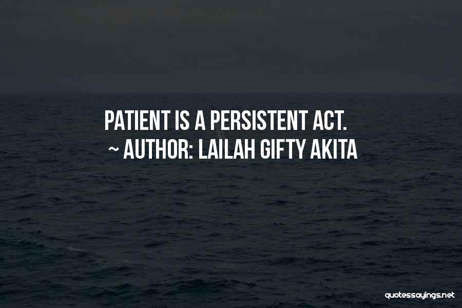 Lailah Gifty Akita Quotes: Patient Is A Persistent Act.