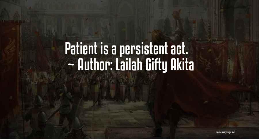 Lailah Gifty Akita Quotes: Patient Is A Persistent Act.