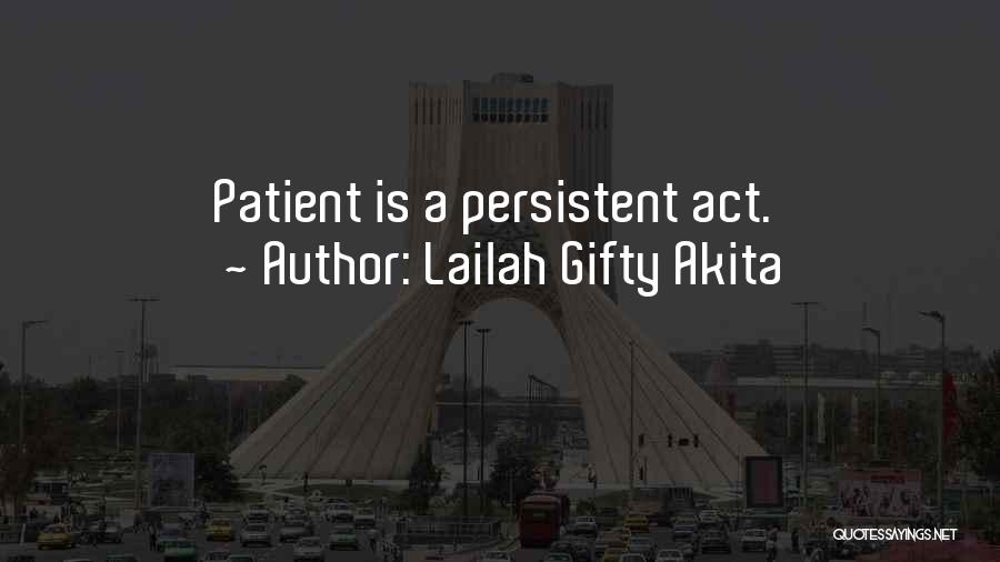 Lailah Gifty Akita Quotes: Patient Is A Persistent Act.