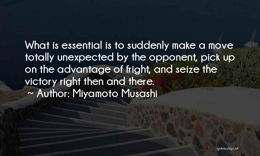 Miyamoto Musashi Quotes: What Is Essential Is To Suddenly Make A Move Totally Unexpected By The Opponent, Pick Up On The Advantage Of