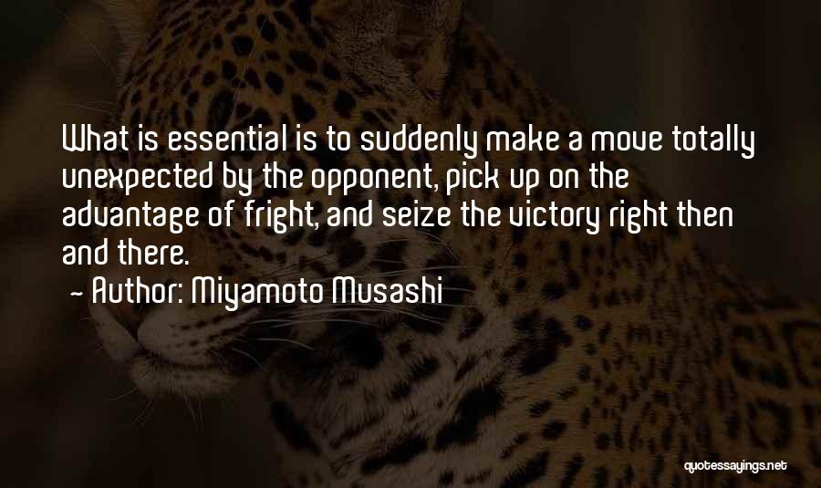 Miyamoto Musashi Quotes: What Is Essential Is To Suddenly Make A Move Totally Unexpected By The Opponent, Pick Up On The Advantage Of