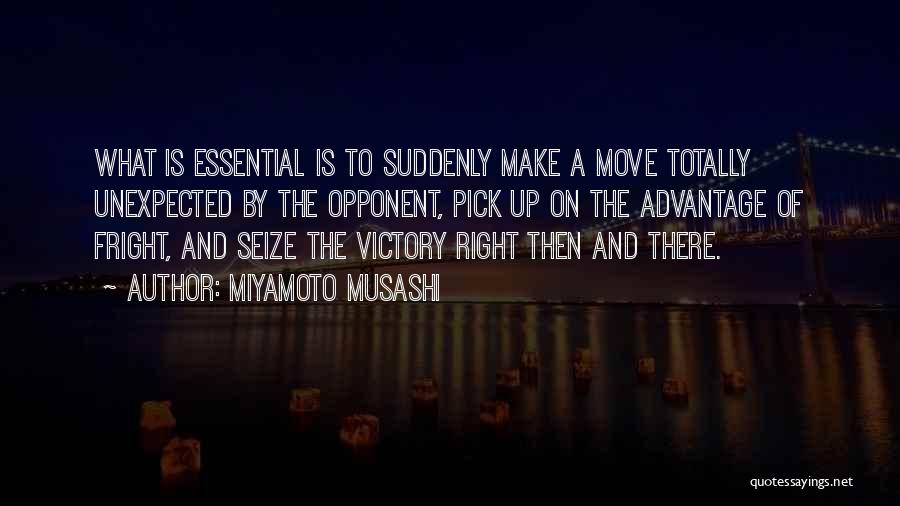 Miyamoto Musashi Quotes: What Is Essential Is To Suddenly Make A Move Totally Unexpected By The Opponent, Pick Up On The Advantage Of