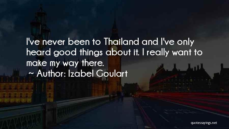 Izabel Goulart Quotes: I've Never Been To Thailand And I've Only Heard Good Things About It. I Really Want To Make My Way