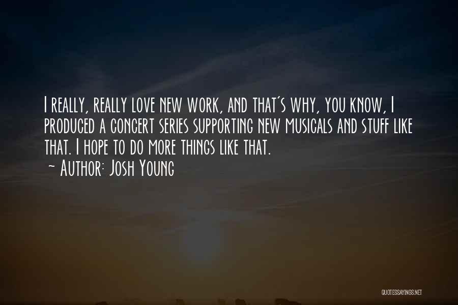 Josh Young Quotes: I Really, Really Love New Work, And That's Why, You Know, I Produced A Concert Series Supporting New Musicals And