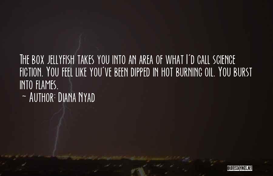 Diana Nyad Quotes: The Box Jellyfish Takes You Into An Area Of What I'd Call Science Fiction. You Feel Like You've Been Dipped