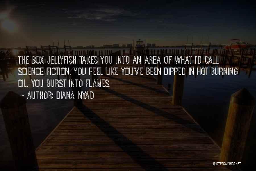 Diana Nyad Quotes: The Box Jellyfish Takes You Into An Area Of What I'd Call Science Fiction. You Feel Like You've Been Dipped