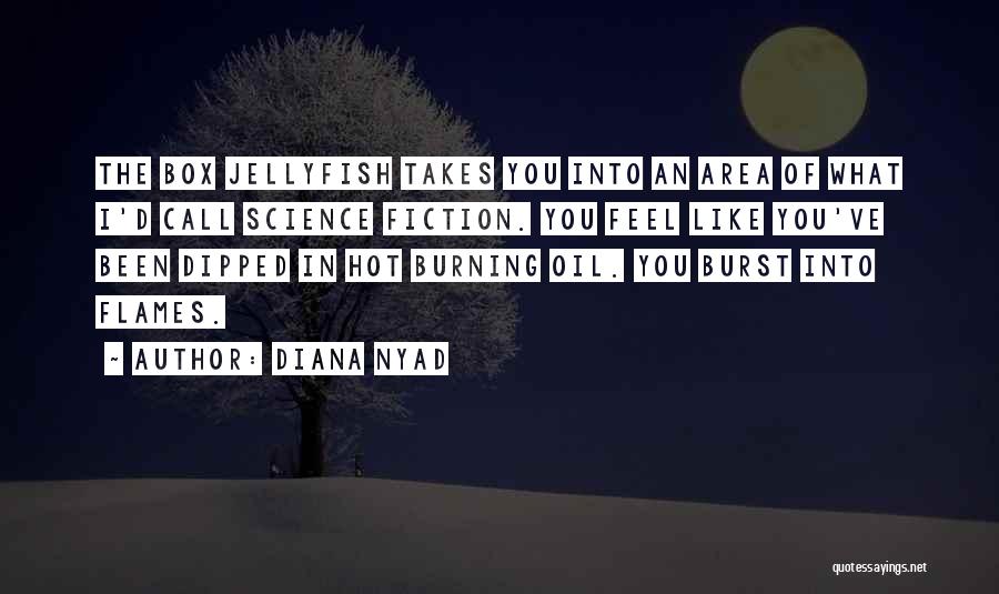 Diana Nyad Quotes: The Box Jellyfish Takes You Into An Area Of What I'd Call Science Fiction. You Feel Like You've Been Dipped