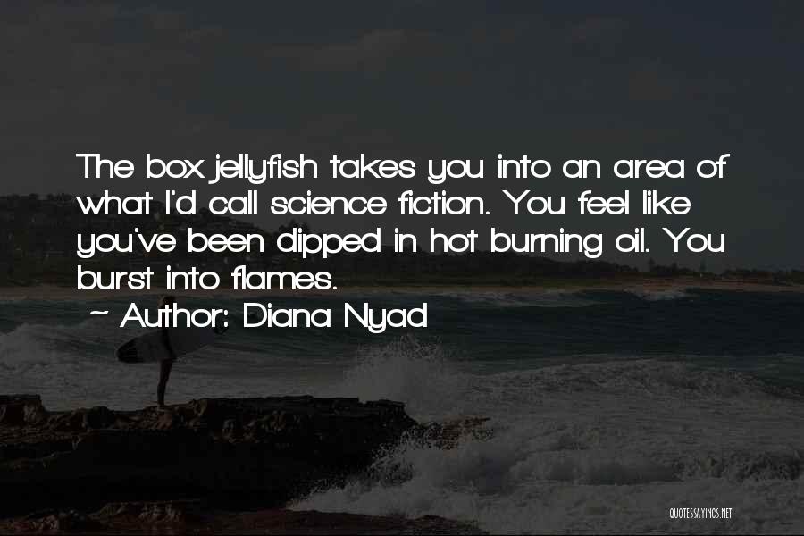 Diana Nyad Quotes: The Box Jellyfish Takes You Into An Area Of What I'd Call Science Fiction. You Feel Like You've Been Dipped