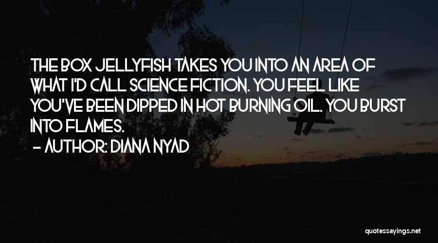 Diana Nyad Quotes: The Box Jellyfish Takes You Into An Area Of What I'd Call Science Fiction. You Feel Like You've Been Dipped