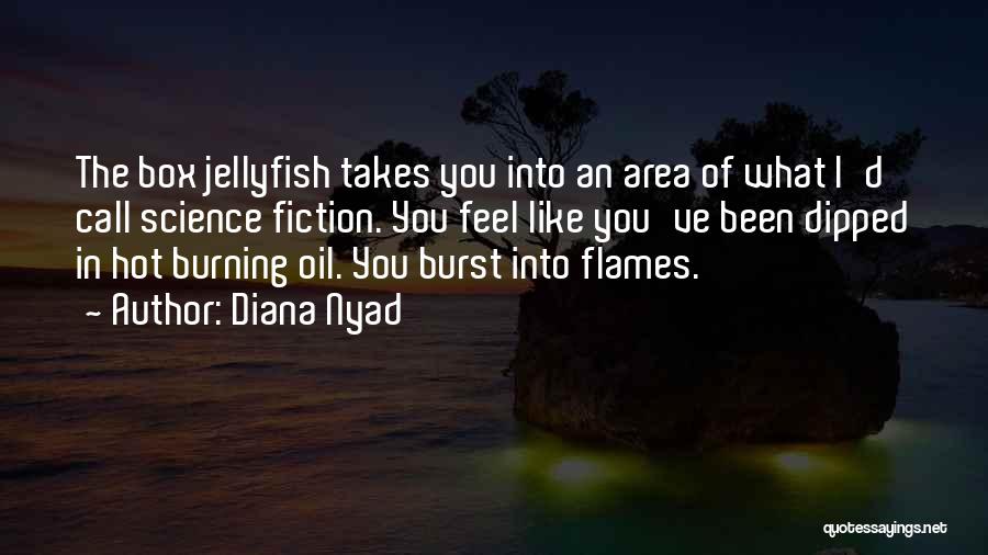 Diana Nyad Quotes: The Box Jellyfish Takes You Into An Area Of What I'd Call Science Fiction. You Feel Like You've Been Dipped