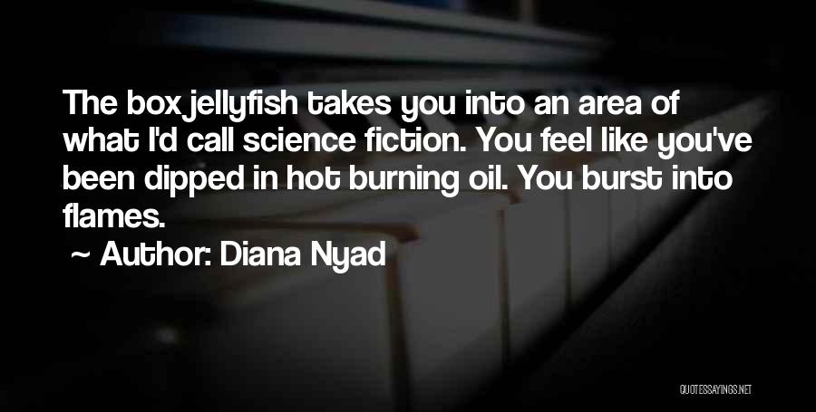 Diana Nyad Quotes: The Box Jellyfish Takes You Into An Area Of What I'd Call Science Fiction. You Feel Like You've Been Dipped