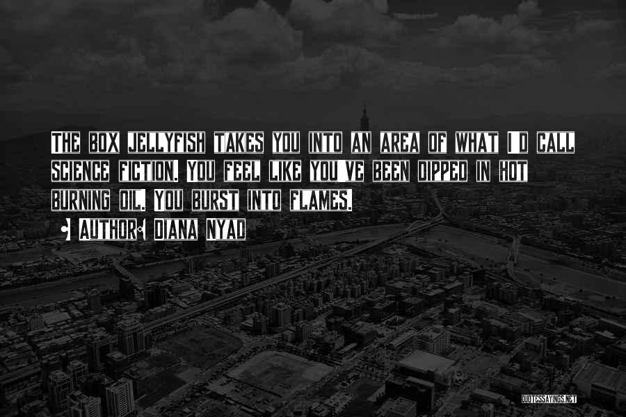Diana Nyad Quotes: The Box Jellyfish Takes You Into An Area Of What I'd Call Science Fiction. You Feel Like You've Been Dipped