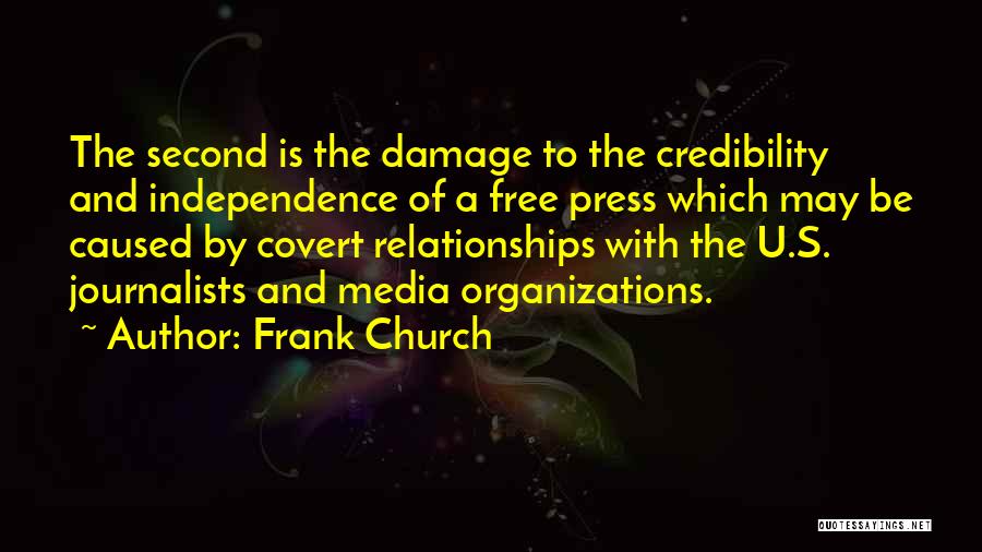 Frank Church Quotes: The Second Is The Damage To The Credibility And Independence Of A Free Press Which May Be Caused By Covert