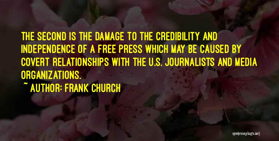 Frank Church Quotes: The Second Is The Damage To The Credibility And Independence Of A Free Press Which May Be Caused By Covert