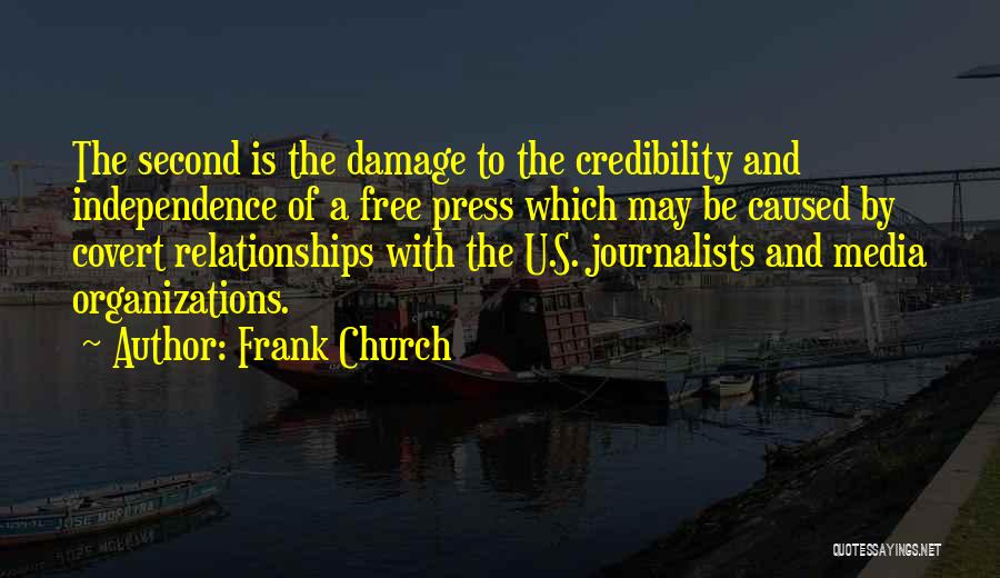 Frank Church Quotes: The Second Is The Damage To The Credibility And Independence Of A Free Press Which May Be Caused By Covert