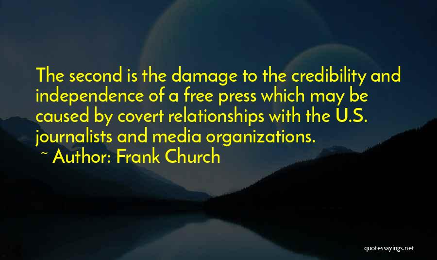 Frank Church Quotes: The Second Is The Damage To The Credibility And Independence Of A Free Press Which May Be Caused By Covert