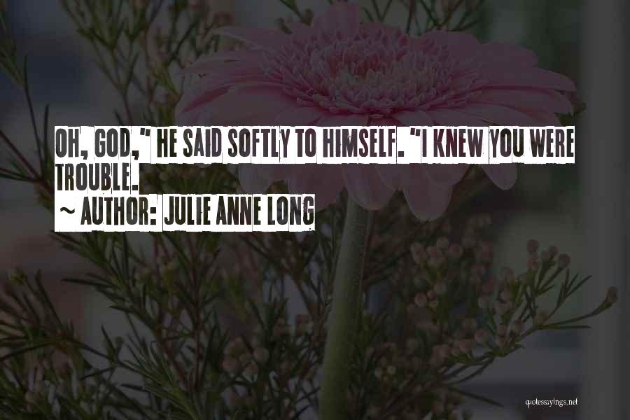 Julie Anne Long Quotes: Oh, God, He Said Softly To Himself. I Knew You Were Trouble.