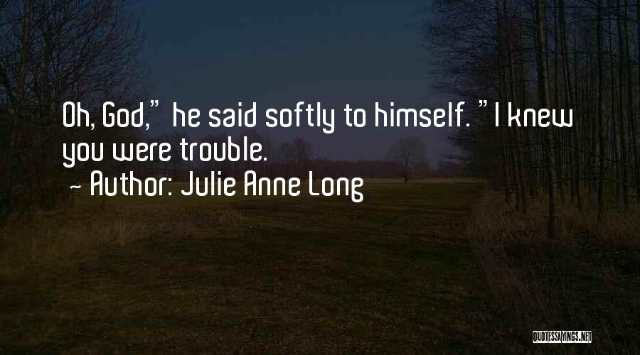 Julie Anne Long Quotes: Oh, God, He Said Softly To Himself. I Knew You Were Trouble.