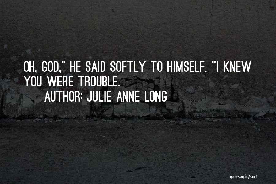 Julie Anne Long Quotes: Oh, God, He Said Softly To Himself. I Knew You Were Trouble.