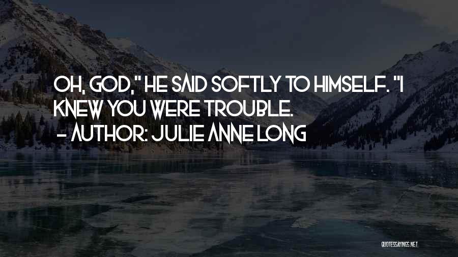 Julie Anne Long Quotes: Oh, God, He Said Softly To Himself. I Knew You Were Trouble.
