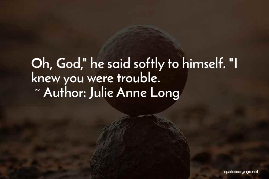 Julie Anne Long Quotes: Oh, God, He Said Softly To Himself. I Knew You Were Trouble.