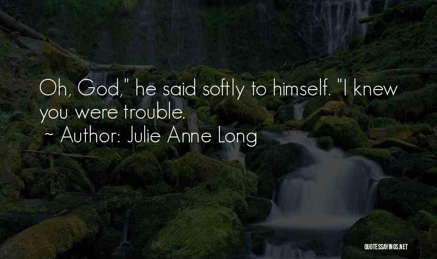 Julie Anne Long Quotes: Oh, God, He Said Softly To Himself. I Knew You Were Trouble.