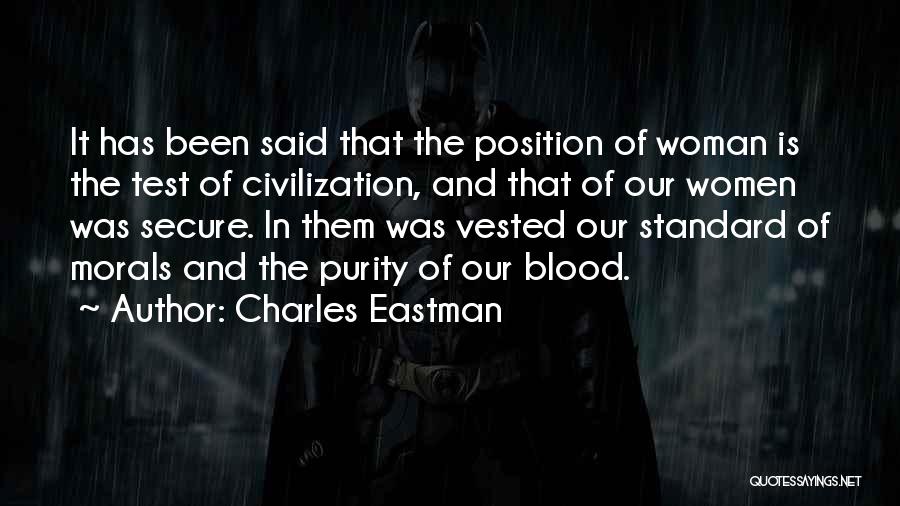 Charles Eastman Quotes: It Has Been Said That The Position Of Woman Is The Test Of Civilization, And That Of Our Women Was