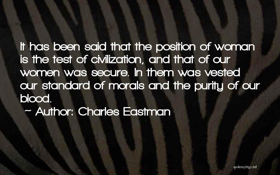 Charles Eastman Quotes: It Has Been Said That The Position Of Woman Is The Test Of Civilization, And That Of Our Women Was