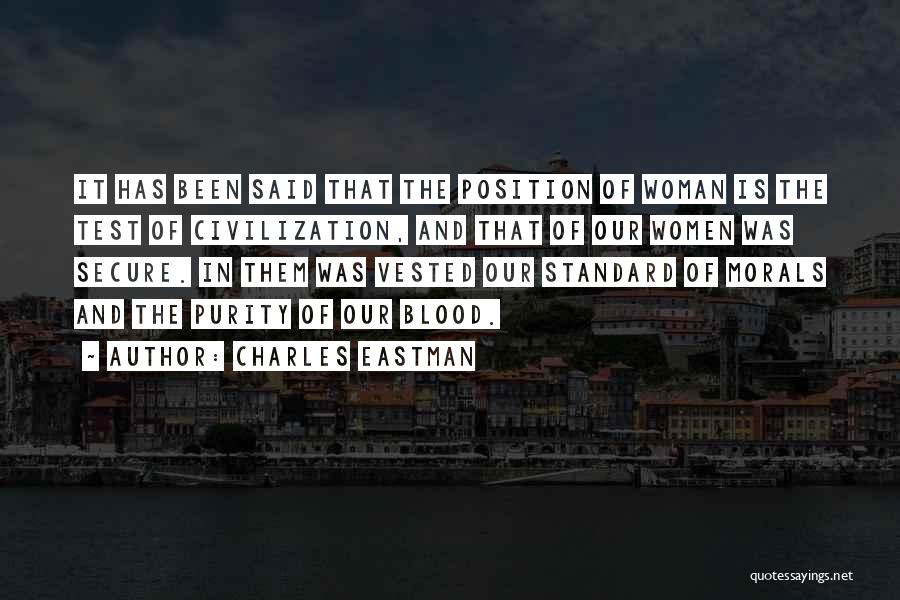 Charles Eastman Quotes: It Has Been Said That The Position Of Woman Is The Test Of Civilization, And That Of Our Women Was