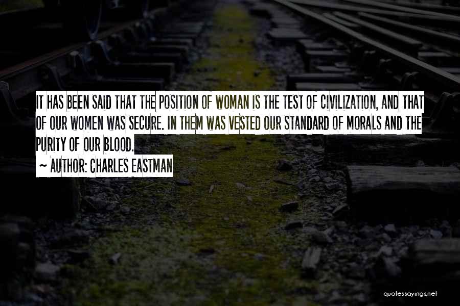 Charles Eastman Quotes: It Has Been Said That The Position Of Woman Is The Test Of Civilization, And That Of Our Women Was