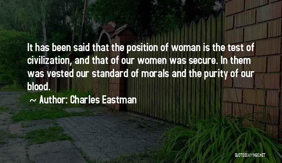 Charles Eastman Quotes: It Has Been Said That The Position Of Woman Is The Test Of Civilization, And That Of Our Women Was