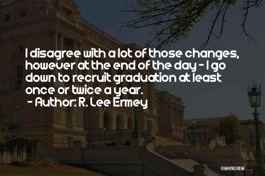 R. Lee Ermey Quotes: I Disagree With A Lot Of Those Changes, However At The End Of The Day - I Go Down To