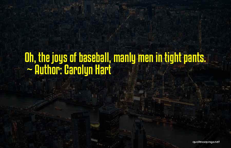 Carolyn Hart Quotes: Oh, The Joys Of Baseball, Manly Men In Tight Pants.