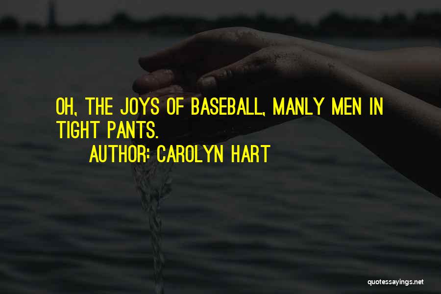 Carolyn Hart Quotes: Oh, The Joys Of Baseball, Manly Men In Tight Pants.