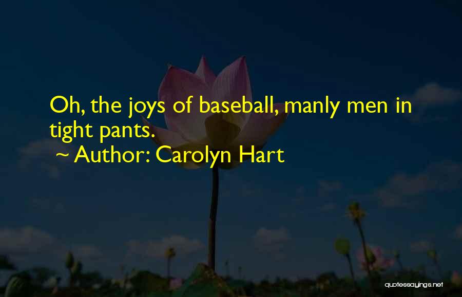 Carolyn Hart Quotes: Oh, The Joys Of Baseball, Manly Men In Tight Pants.