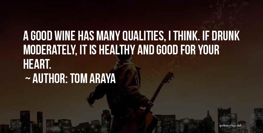 Tom Araya Quotes: A Good Wine Has Many Qualities, I Think. If Drunk Moderately, It Is Healthy And Good For Your Heart.
