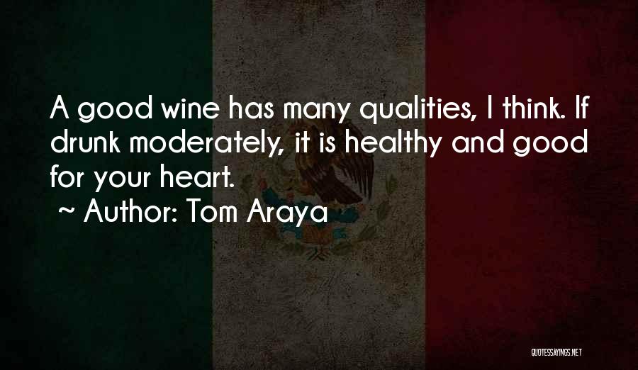 Tom Araya Quotes: A Good Wine Has Many Qualities, I Think. If Drunk Moderately, It Is Healthy And Good For Your Heart.
