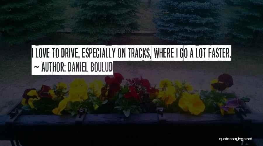 Daniel Boulud Quotes: I Love To Drive, Especially On Tracks, Where I Go A Lot Faster.