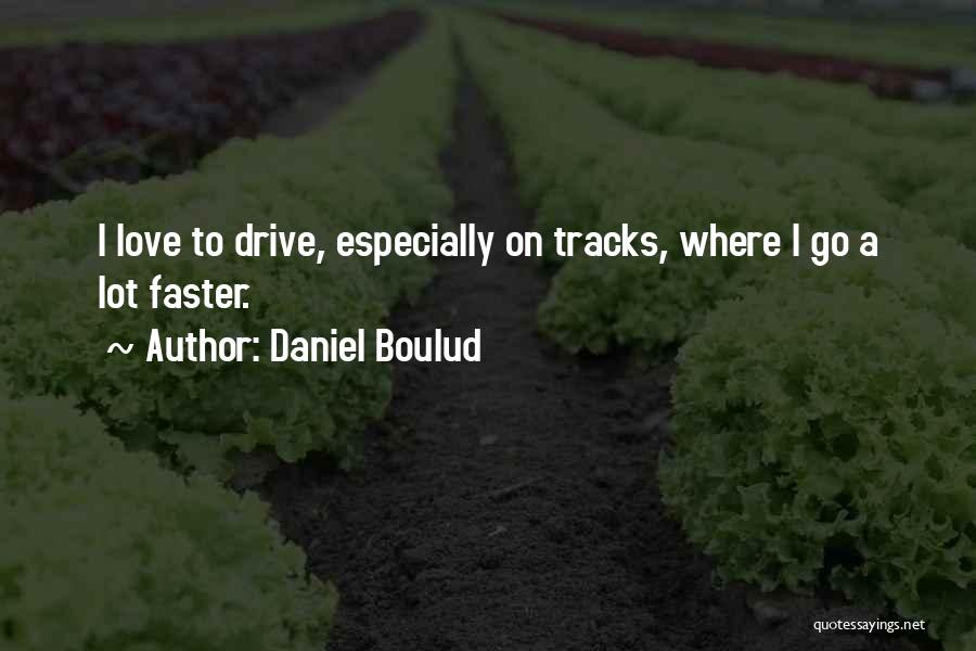 Daniel Boulud Quotes: I Love To Drive, Especially On Tracks, Where I Go A Lot Faster.